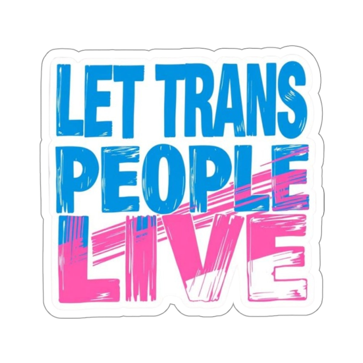 Die-Cut Stickers - LET TRANS PEOPLE LIVE - EqualiTees.Me