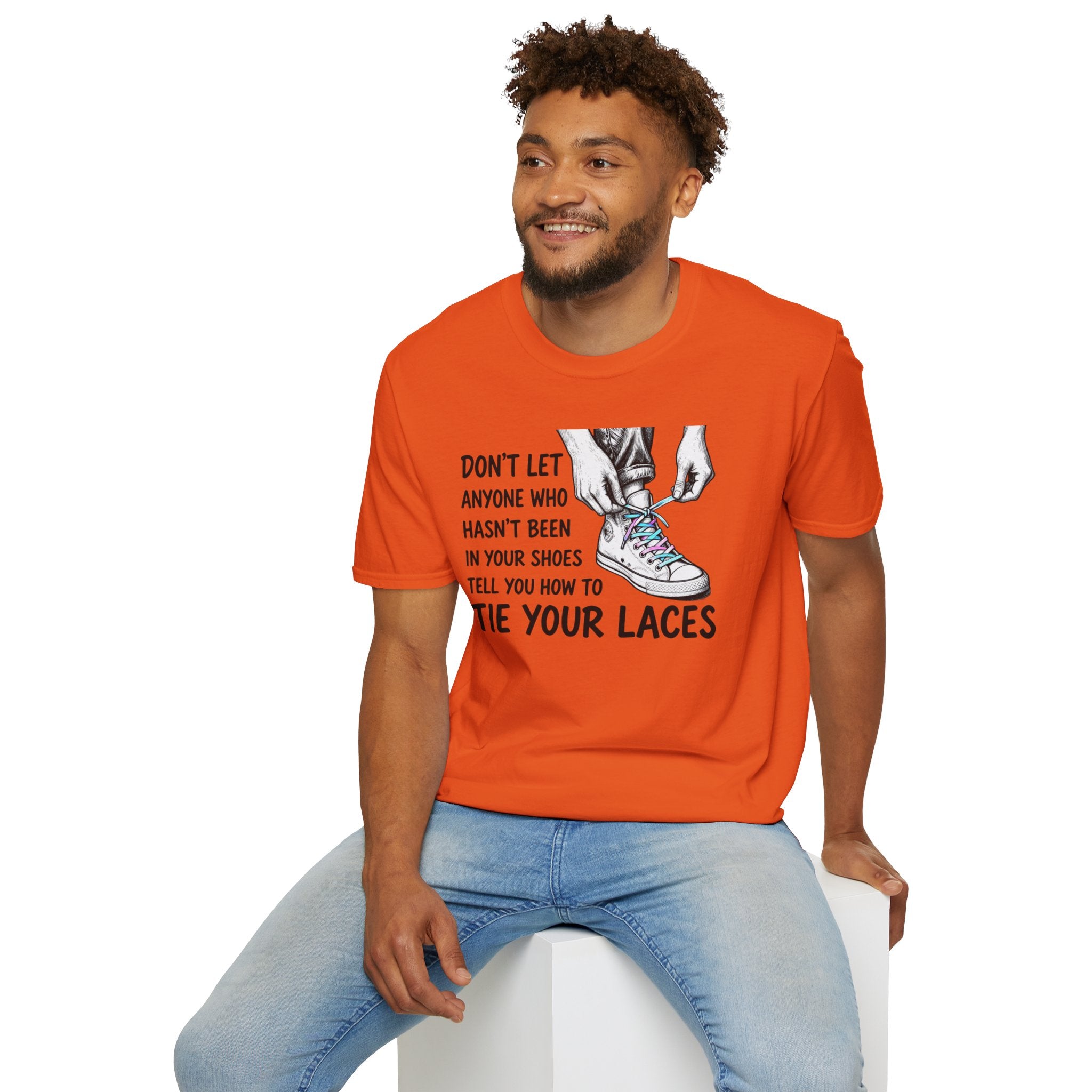 Don't Let Anyone T-Shirt — “Don’t Let Anyone Who Hasn’t Been In Your Shoes Tell You How To Tie Your Laces” Trans Colors