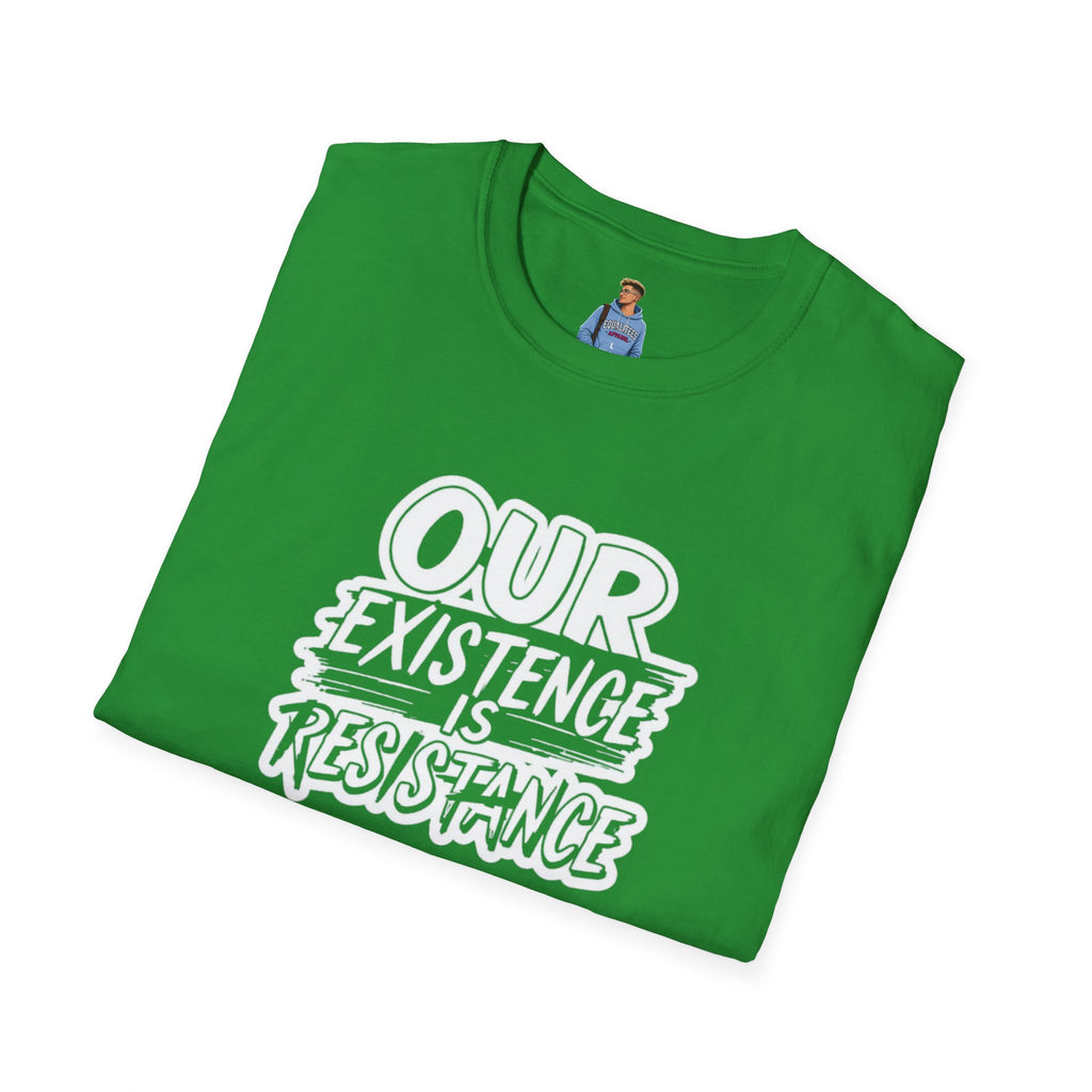 Our Existence is Resistance T-Shirt