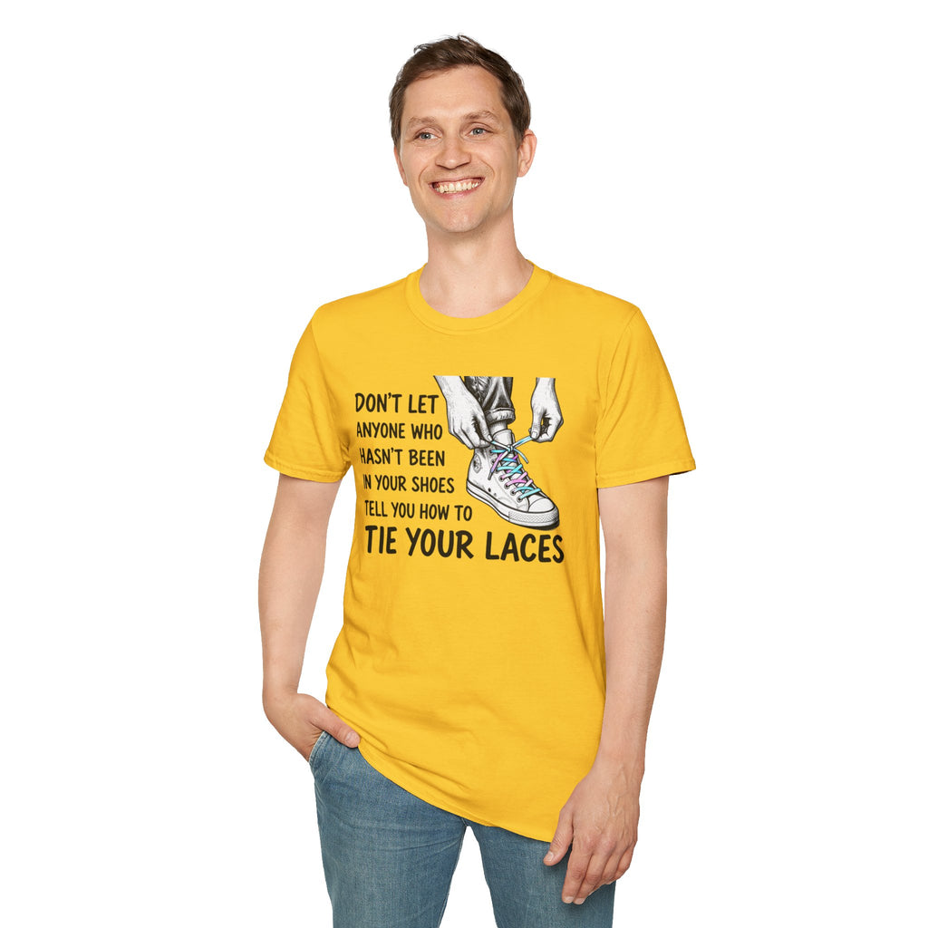 Don't Let Anyone T-Shirt — “Don’t Let Anyone Who Hasn’t Been In Your Shoes Tell You How To Tie Your Laces” Trans Colors