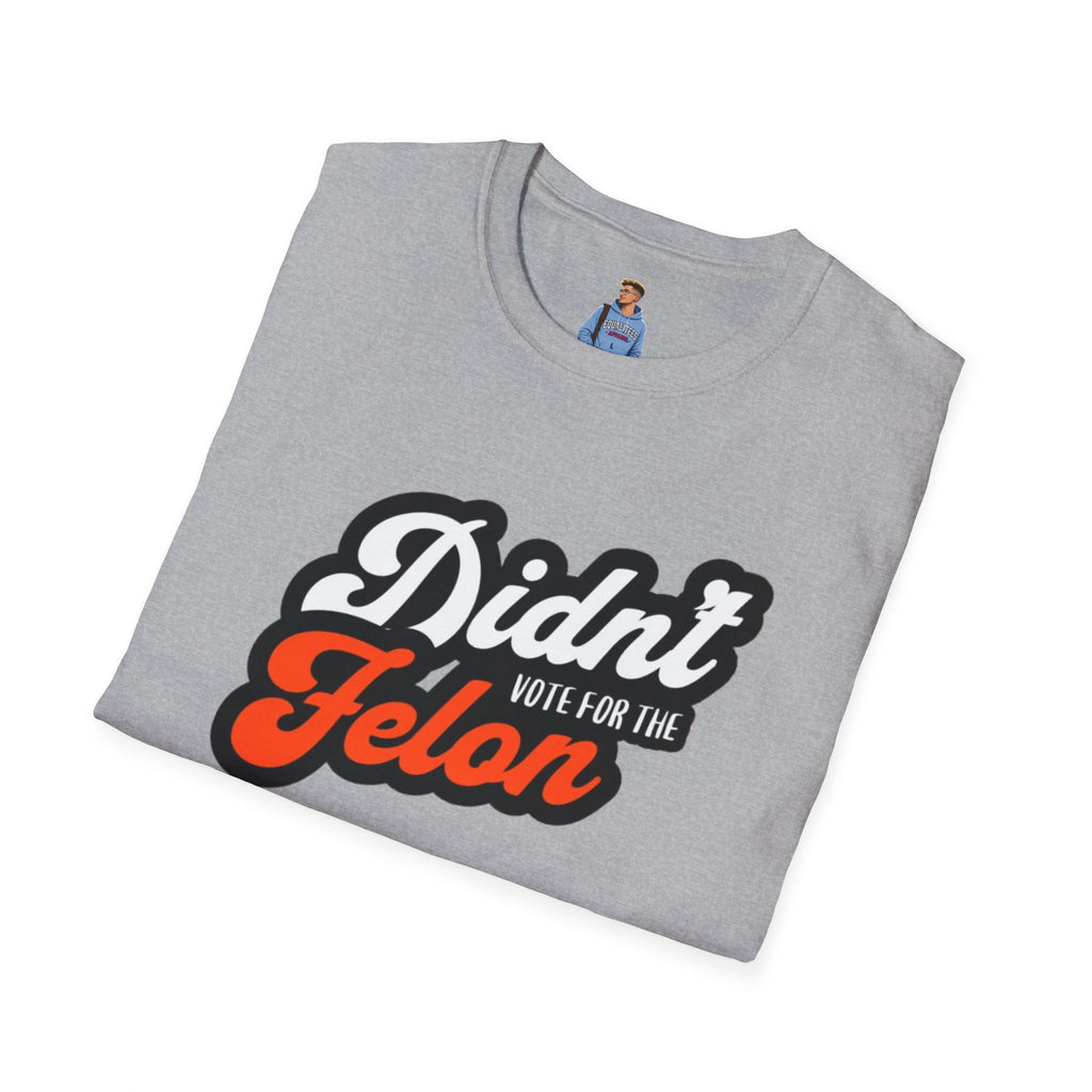 Didn’t Vote for the Felon T-Shirt