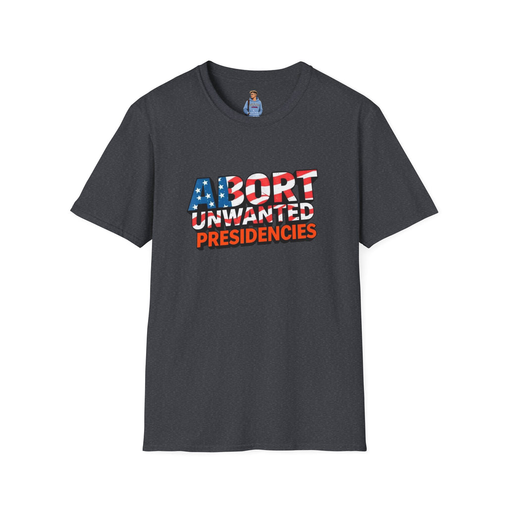 Abort Unwanted Presidencies Political Statement T-Shirt