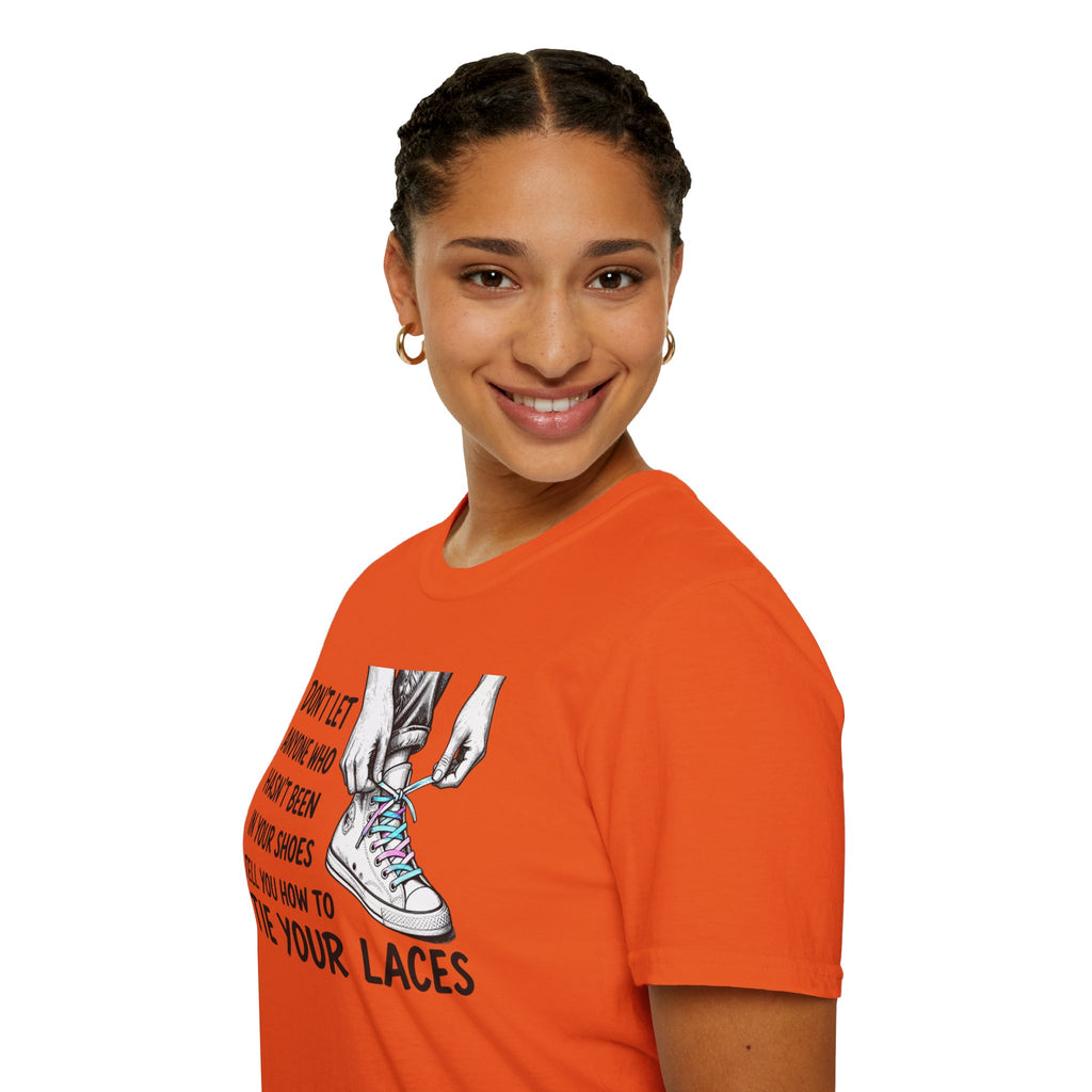 Don't Let Anyone T-Shirt — “Don’t Let Anyone Who Hasn’t Been In Your Shoes Tell You How To Tie Your Laces” Trans Colors