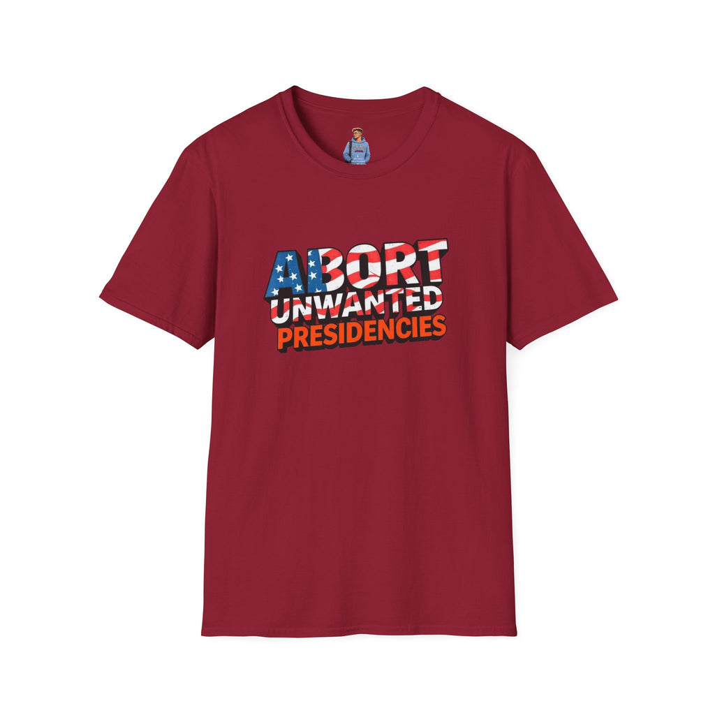 Abort Unwanted Presidencies Political Statement T-Shirt
