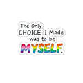 Die-Cut Stickers - THE ONLY CHOICE I MADE WAS TO BE MYSELF - EqualiTees.Me