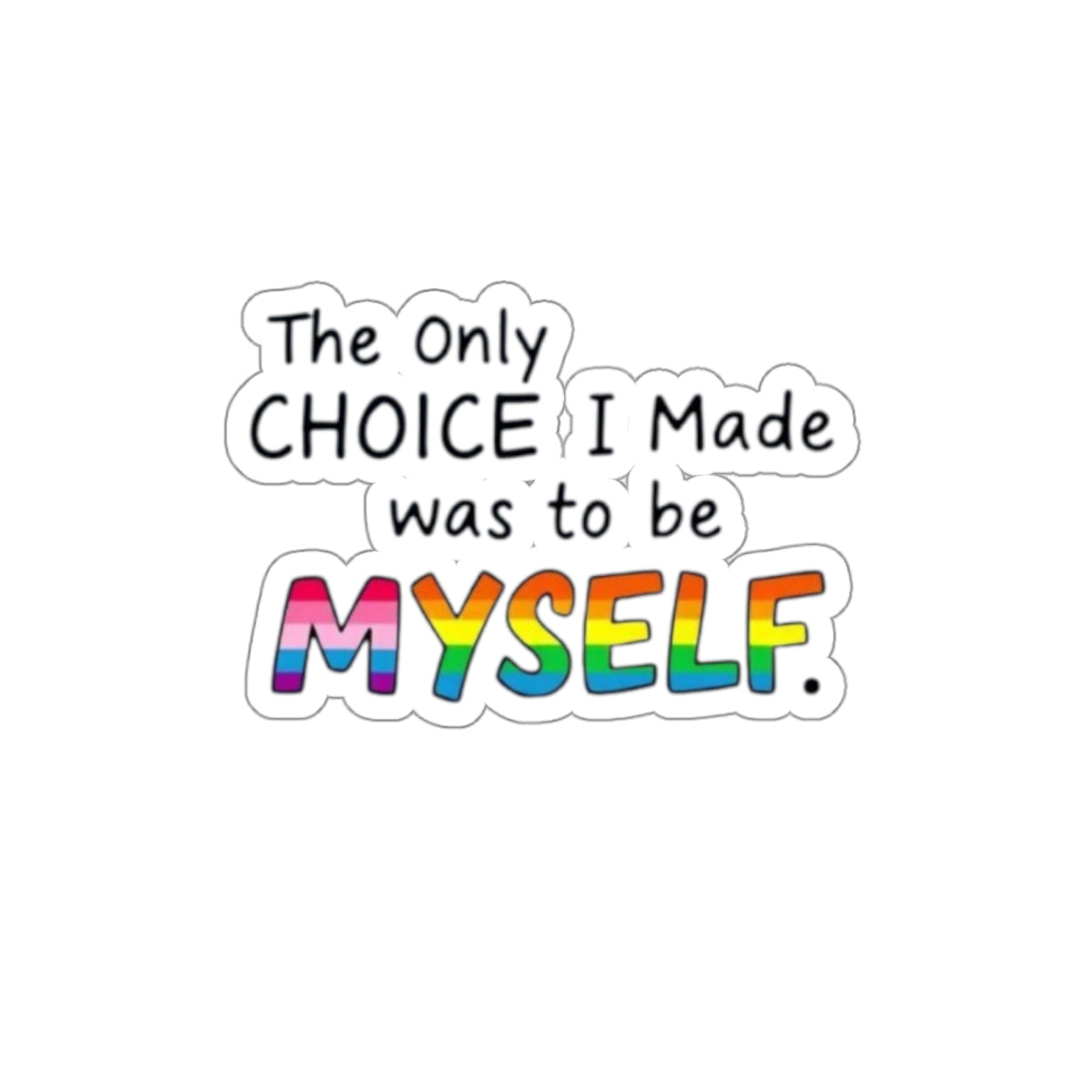 Die-Cut Stickers - THE ONLY CHOICE I MADE WAS TO BE MYSELF - EqualiTees.Me