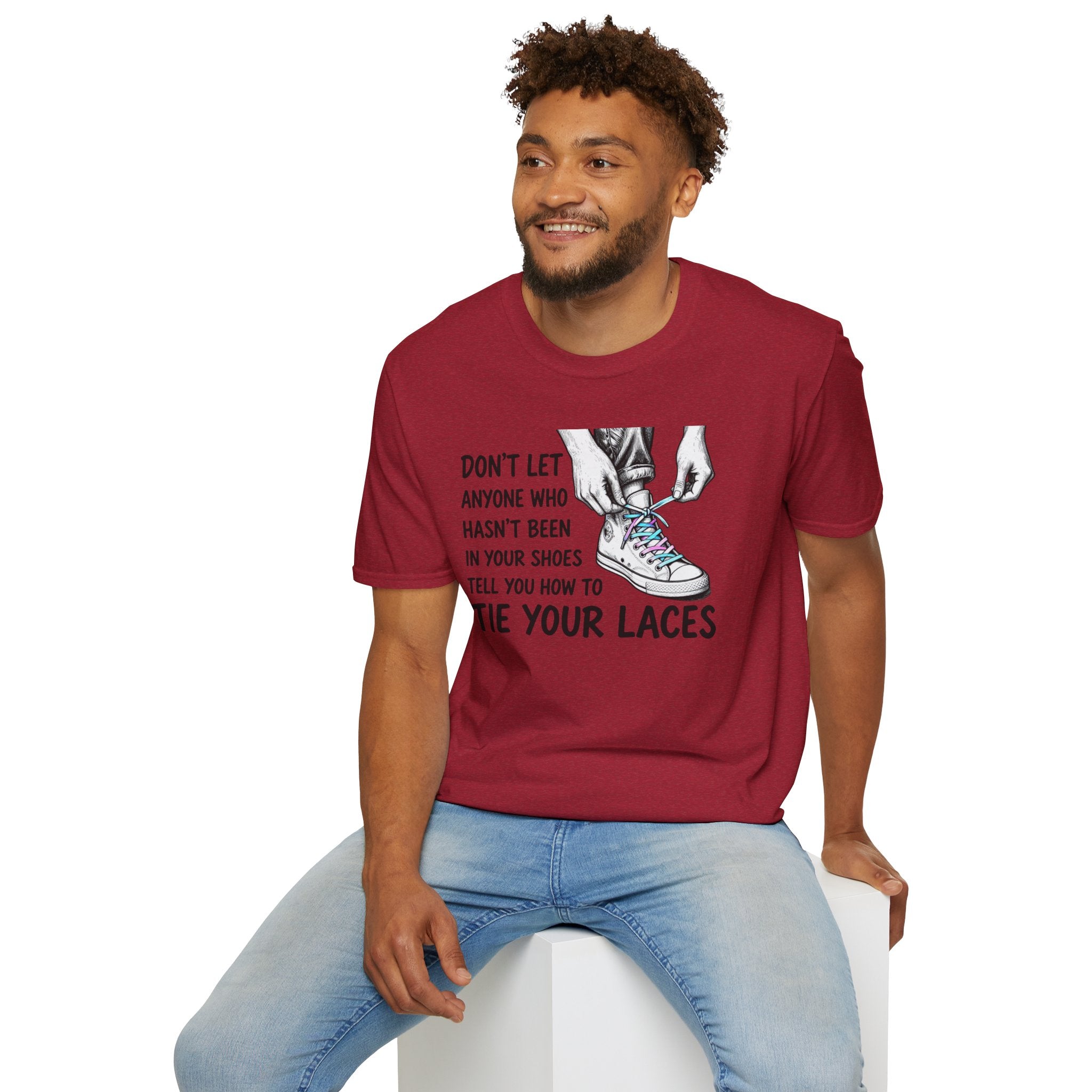 Don't Let Anyone T-Shirt — “Don’t Let Anyone Who Hasn’t Been In Your Shoes Tell You How To Tie Your Laces” Trans Colors