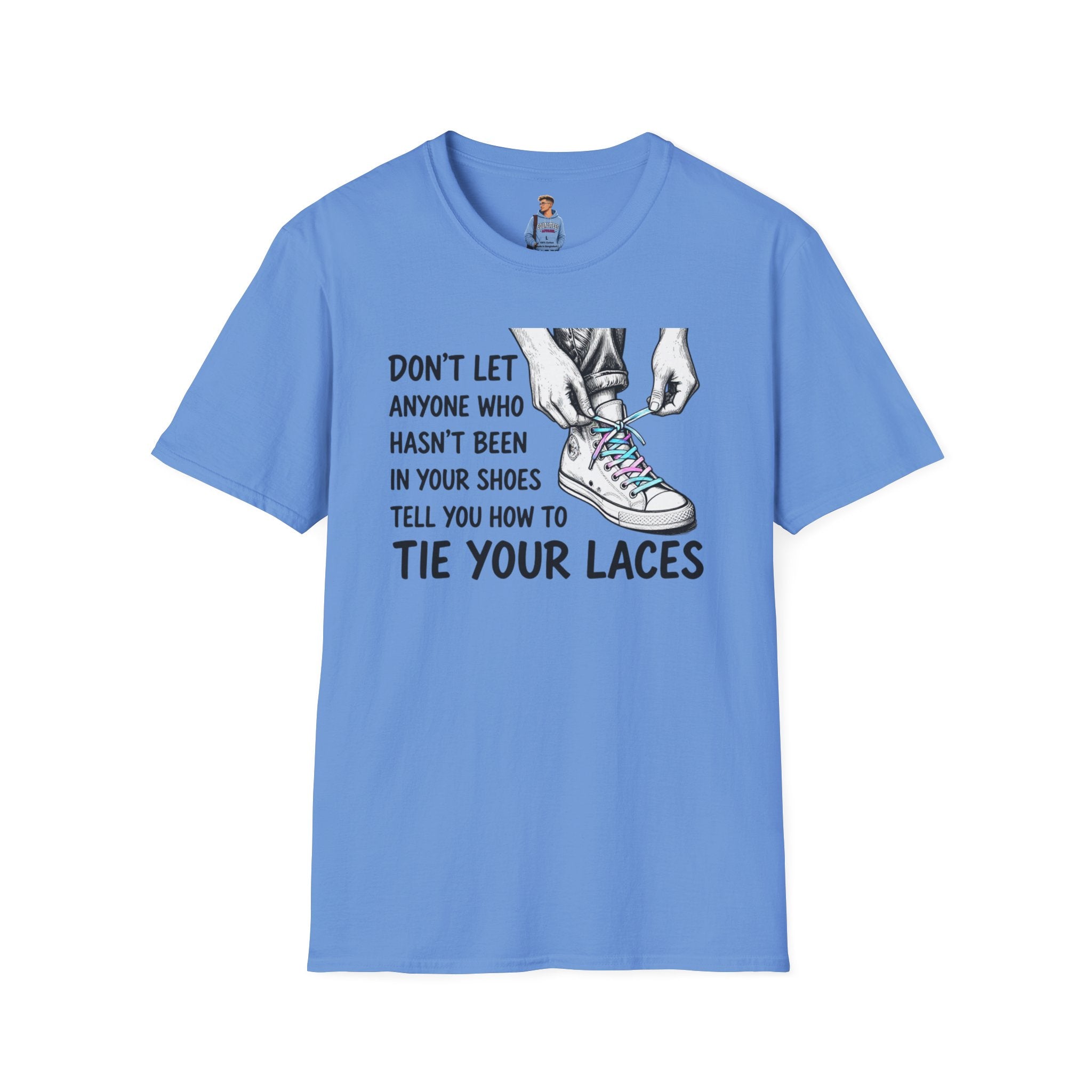Don't Let Anyone T-Shirt — “Don’t Let Anyone Who Hasn’t Been In Your Shoes Tell You How To Tie Your Laces” Trans Colors