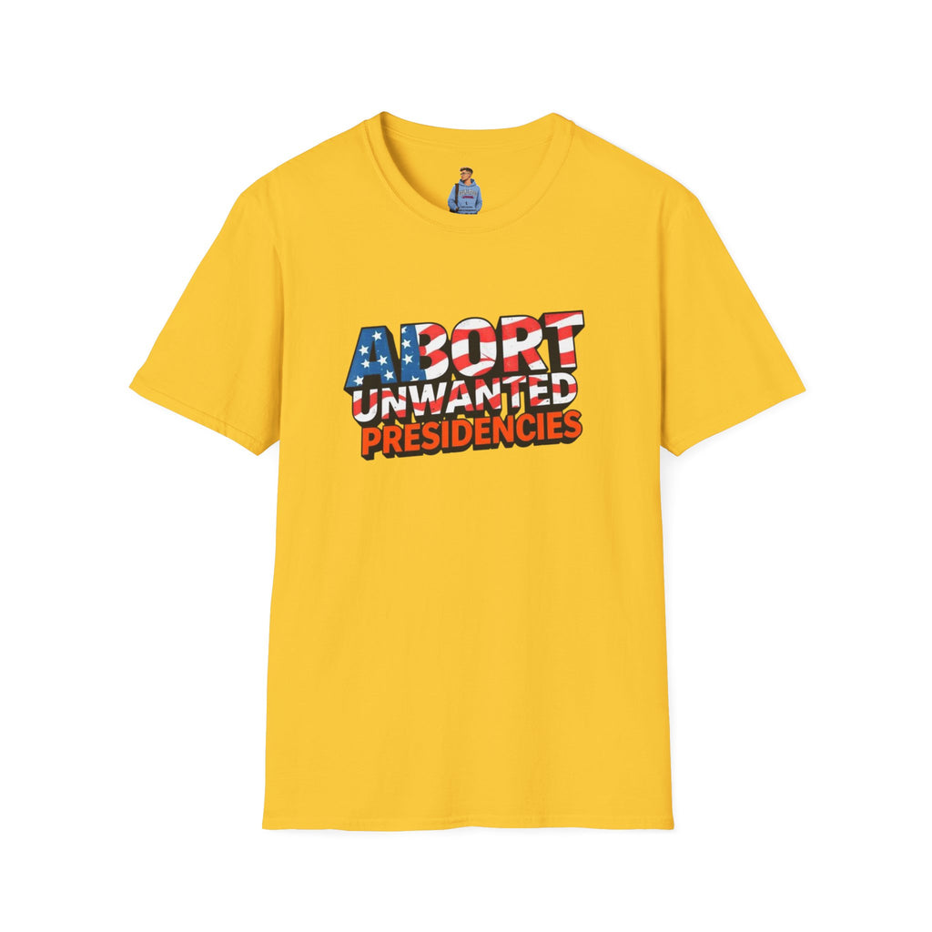 Abort Unwanted Presidencies Political Statement T-Shirt