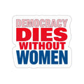 Die-Cut Stickers - DEMOCRACY DIES WITHOUT WOMEN - EqualiTees.Me