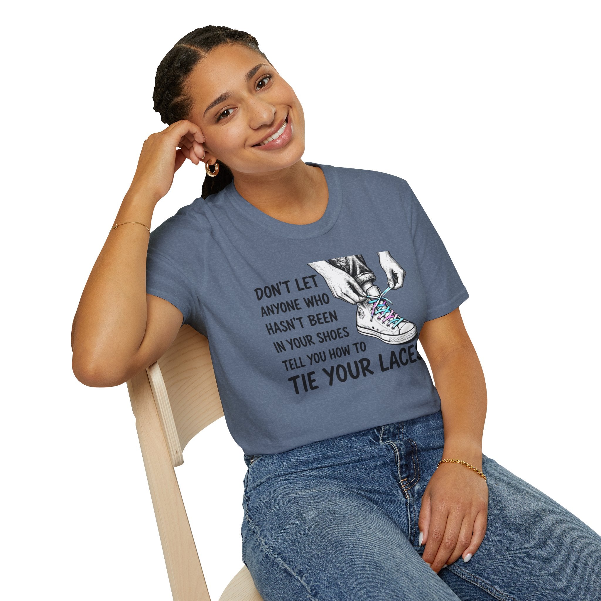 Don't Let Anyone T-Shirt — “Don’t Let Anyone Who Hasn’t Been In Your Shoes Tell You How To Tie Your Laces” Trans Colors