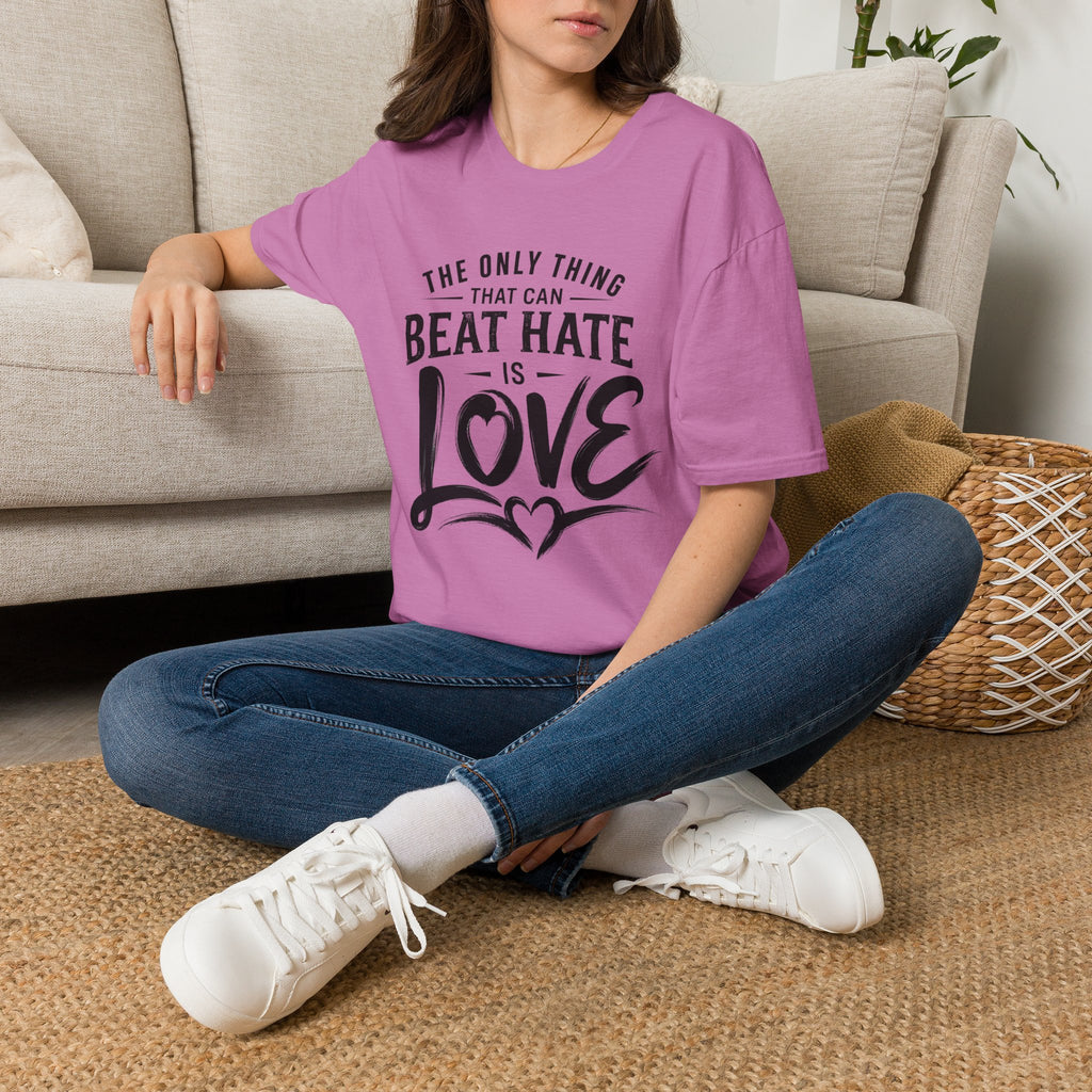 T-Shirt — "The Only Thing That Can Beat Hate Is Love" Inspirational Tee