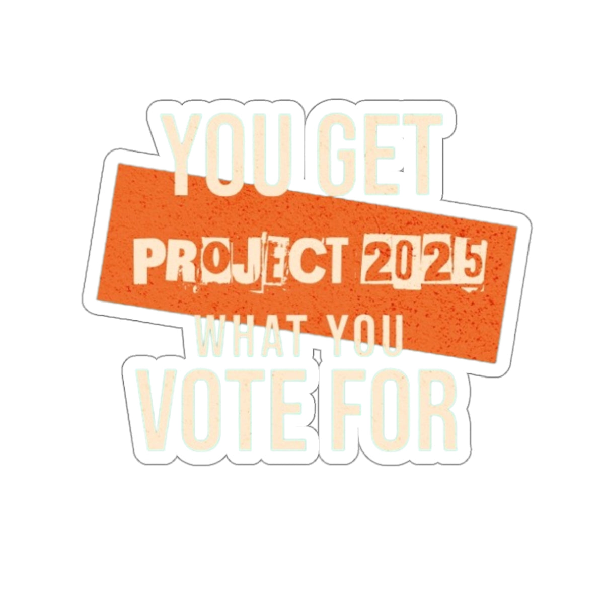 Die-Cut Stickers - Project 2025-You Get What You Vote For - EqualiTees.Me
