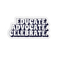 Die-Cut Stickers - Educate Advocate Celebrate Black and White Bold Design - EqualiTees.Me