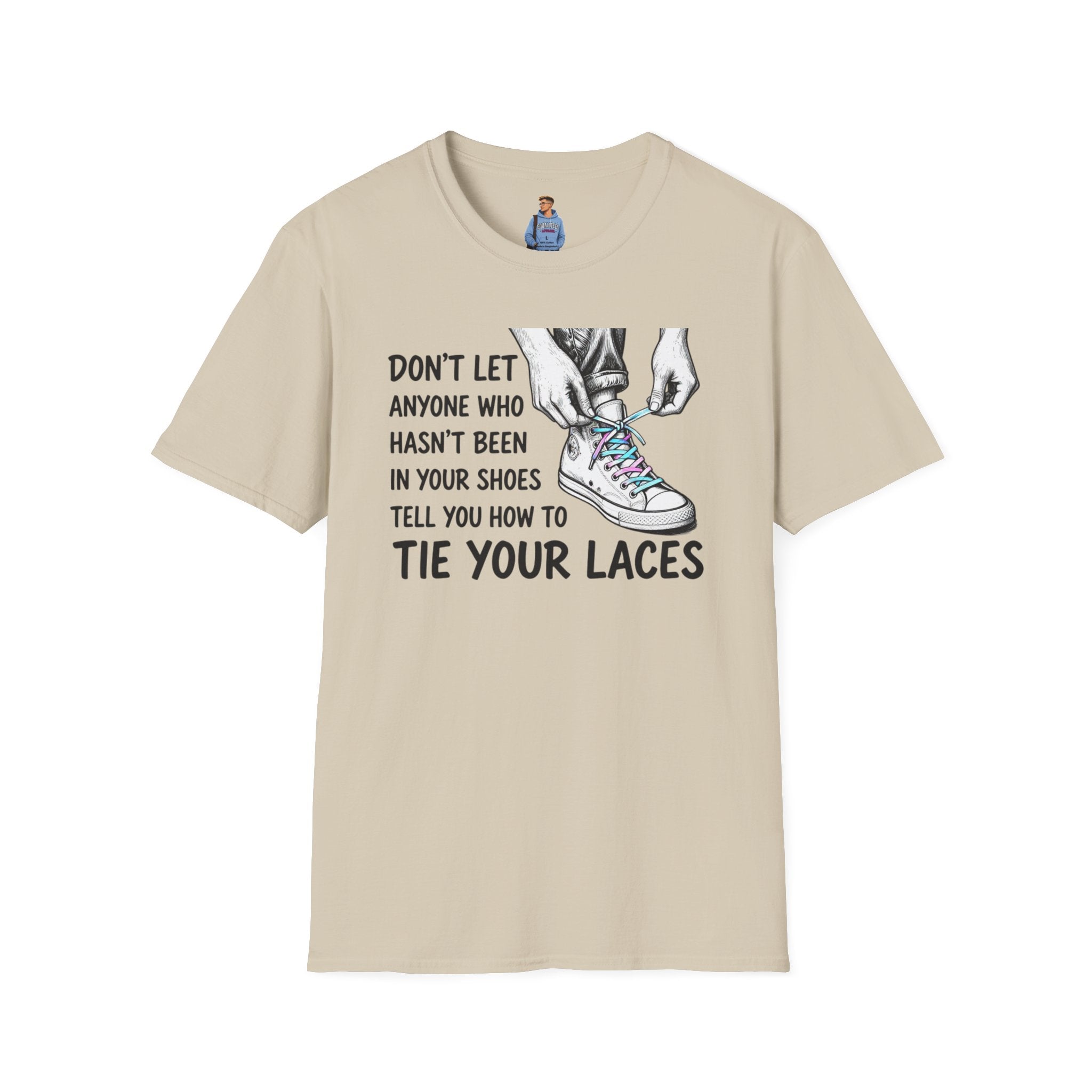 Don't Let Anyone T-Shirt — “Don’t Let Anyone Who Hasn’t Been In Your Shoes Tell You How To Tie Your Laces” Trans Colors
