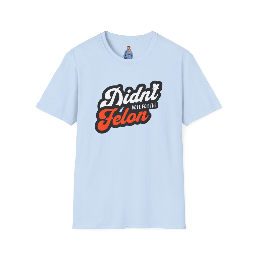 Didn’t Vote for the Felon T-Shirt