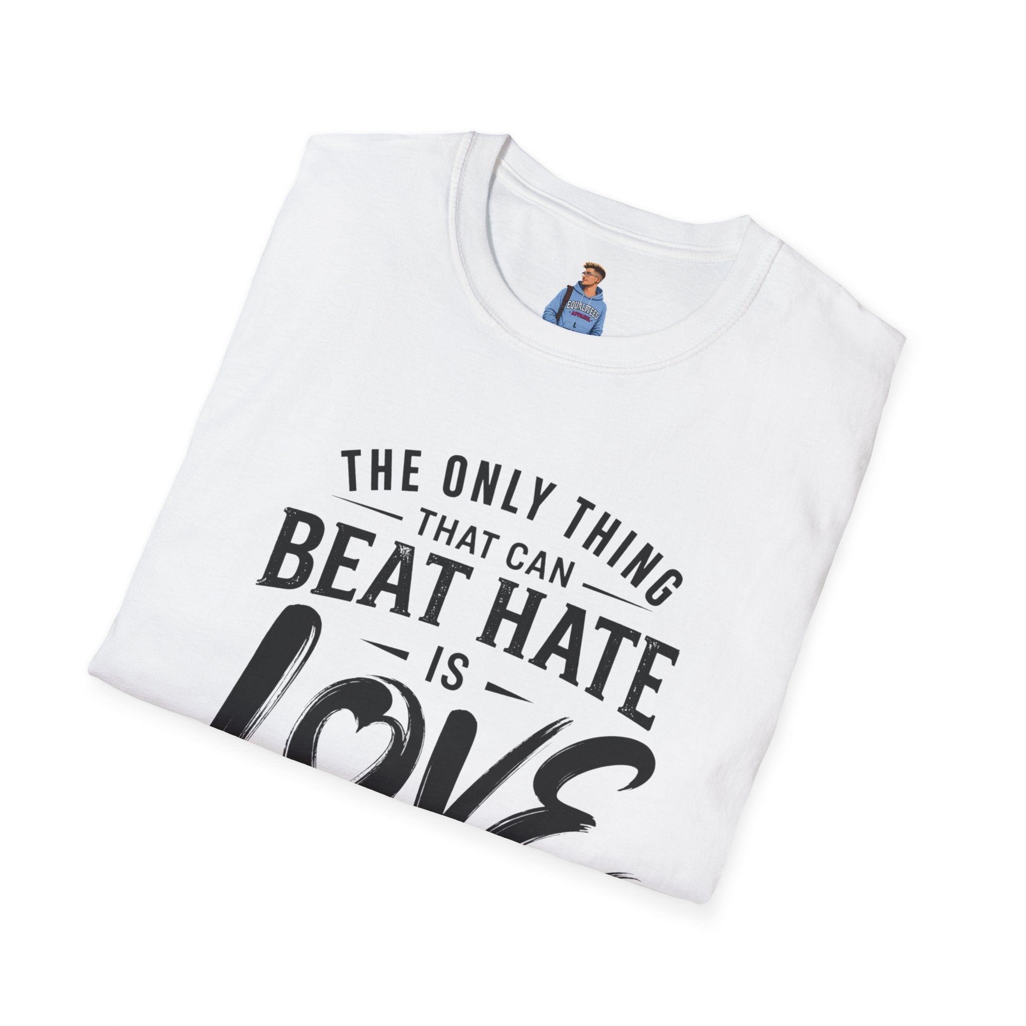 T-Shirt — "The Only Thing That Can Beat Hate Is Love" Inspirational Tee