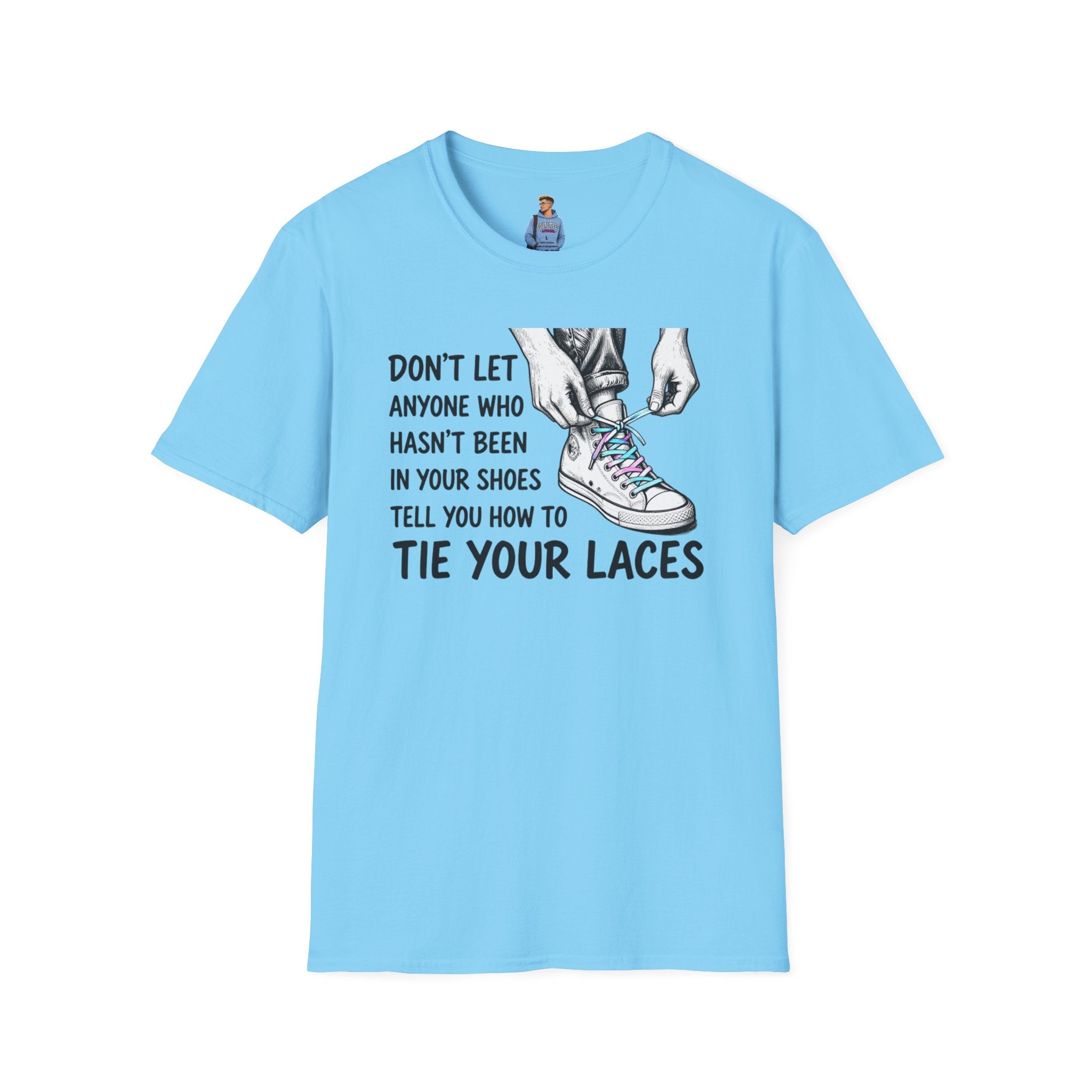 Don't Let Anyone T-Shirt — “Don’t Let Anyone Who Hasn’t Been In Your Shoes Tell You How To Tie Your Laces” Trans Colors