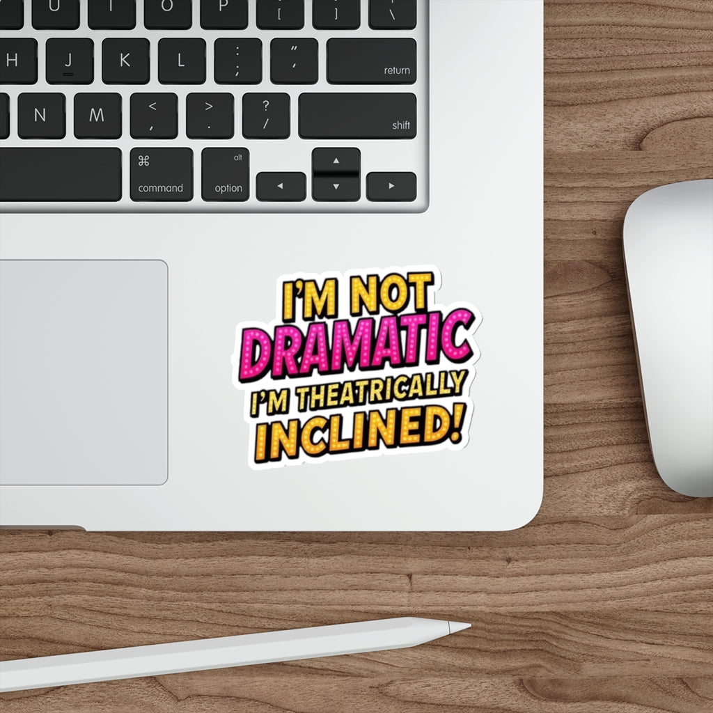 Die-Cut Stickers - I'm not Dramatic, I'm Theatrically Inclined! - EqualiTees.Me