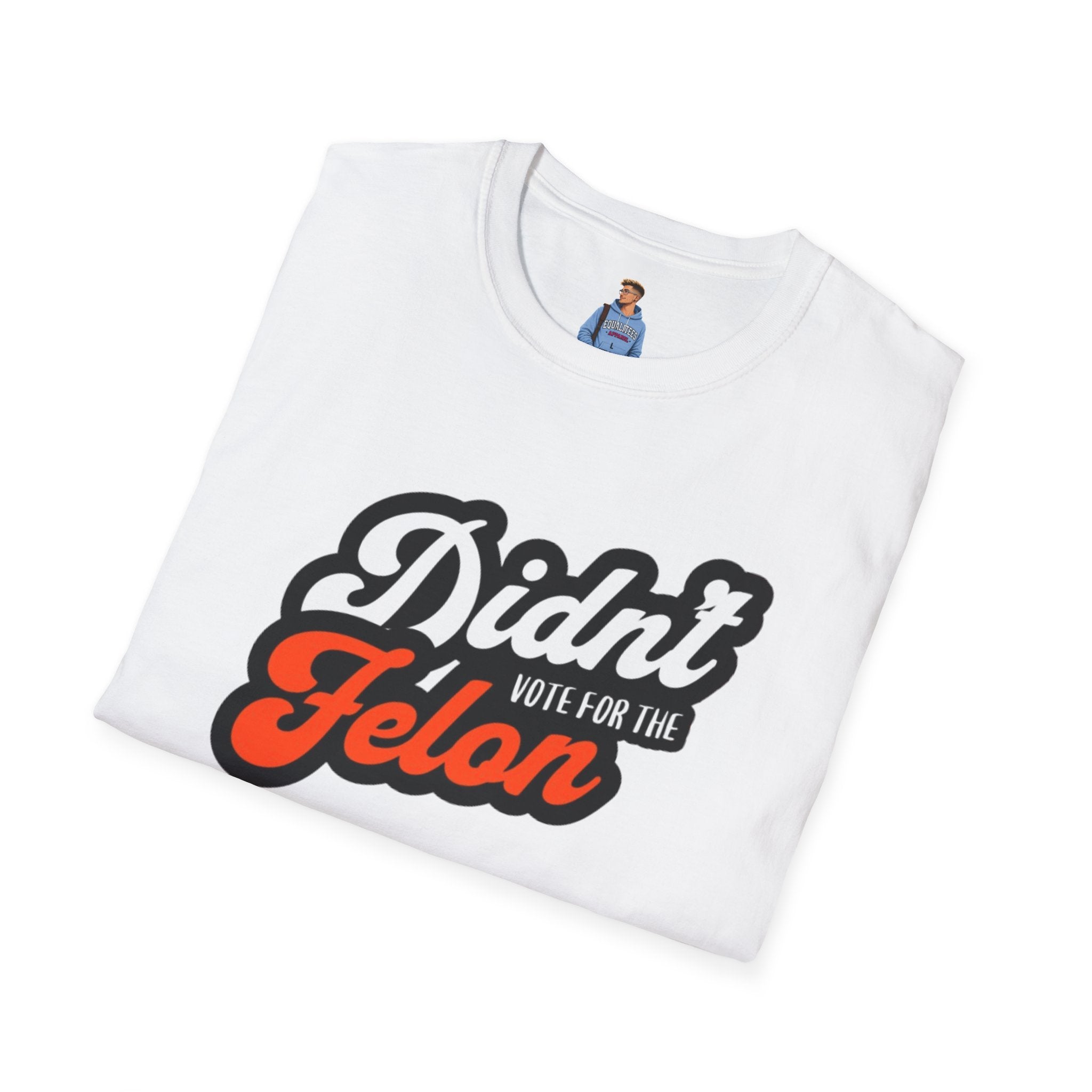 Didn’t Vote for the Felon T-Shirt