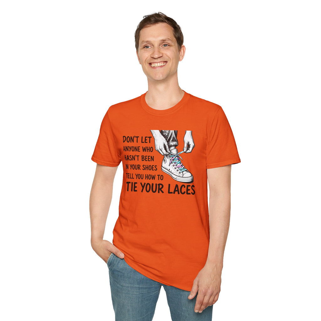 Don't Let Anyone T-Shirt — “Don’t Let Anyone Who Hasn’t Been In Your Shoes Tell You How To Tie Your Laces” Trans Colors