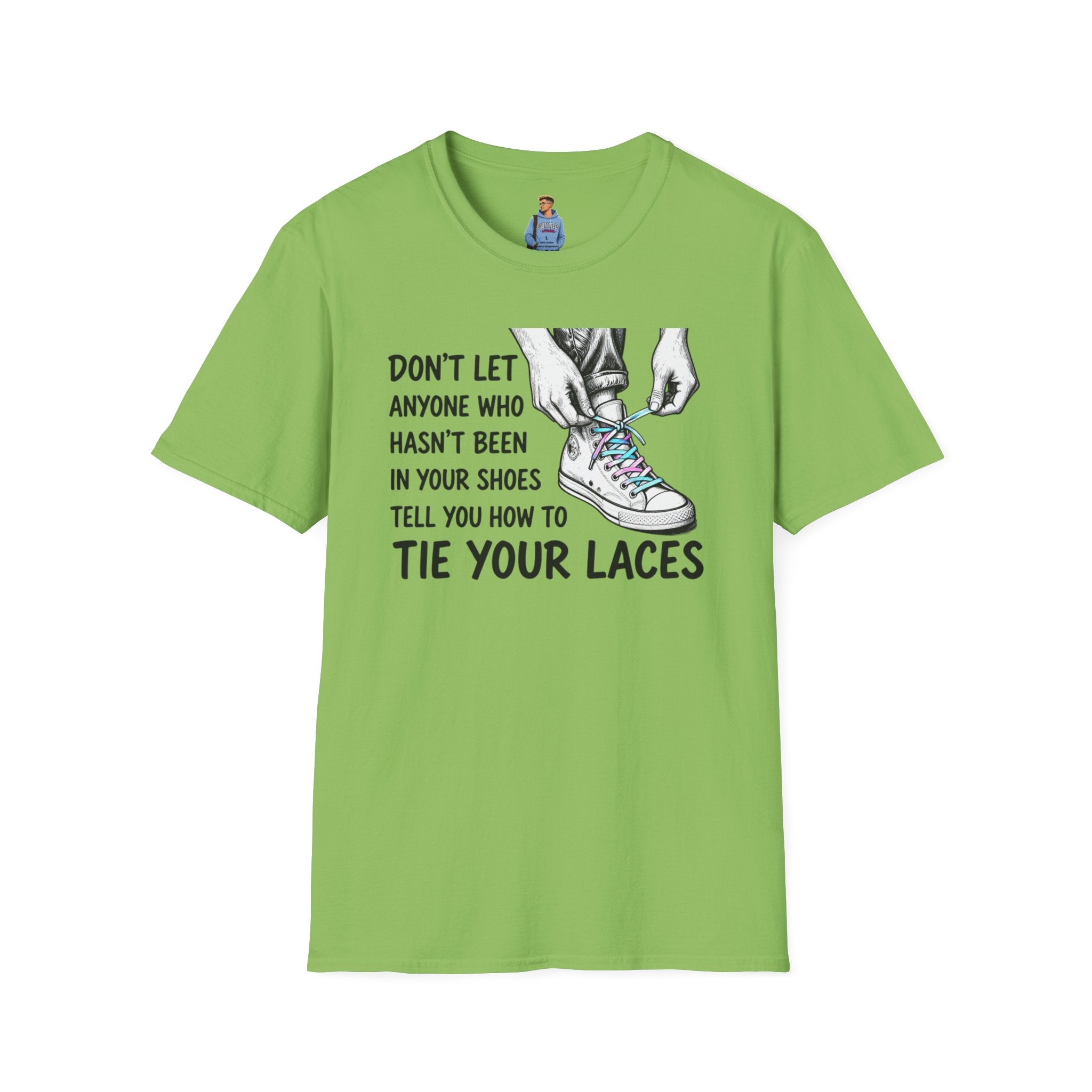 Don't Let Anyone T-Shirt — “Don’t Let Anyone Who Hasn’t Been In Your Shoes Tell You How To Tie Your Laces” Trans Colors
