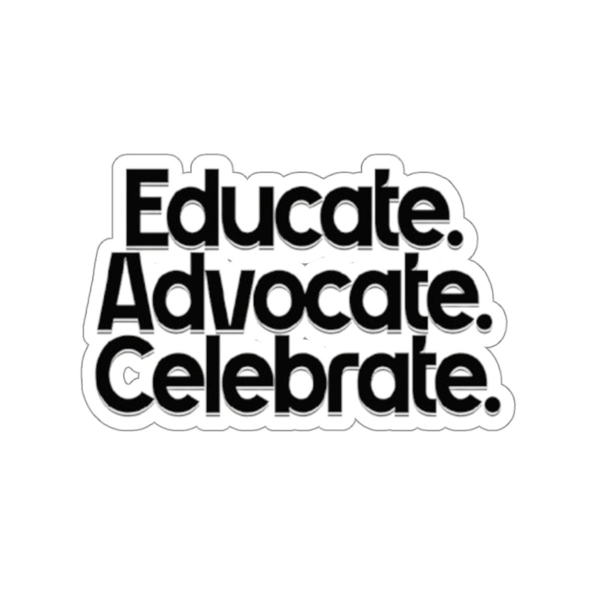 Empowering Die-Cut Stickers - "Educate. Advocate. Celebrate." - EqualiTees.Me