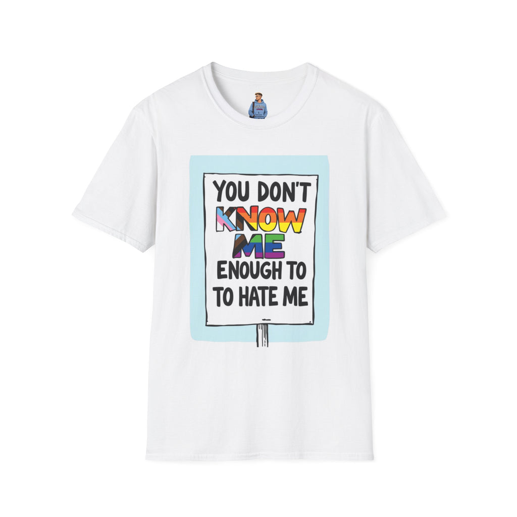Camiseta de orgullo inclusivo "No me conoces lo suficiente como para odiarme": camiseta unisex de estilo suave para uso informal