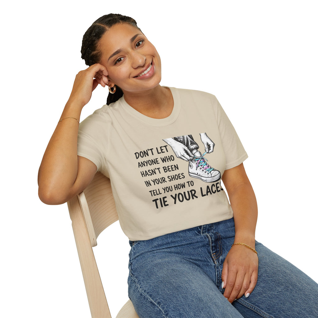 Don't Let Anyone T-Shirt — “Don’t Let Anyone Who Hasn’t Been In Your Shoes Tell You How To Tie Your Laces” Trans Colors