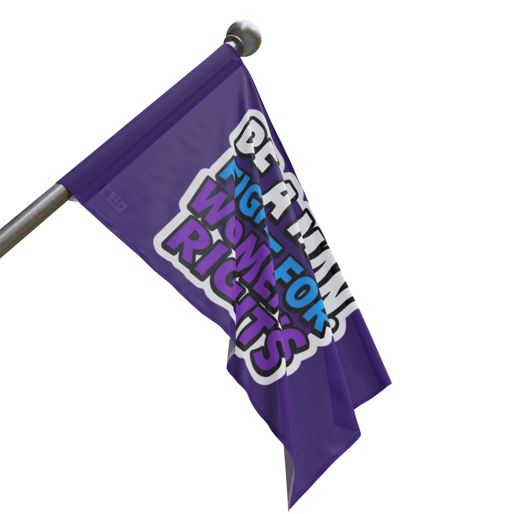 Be a MAN. Fight for Women's Rights - Protest Flag - EqualiTees.Me